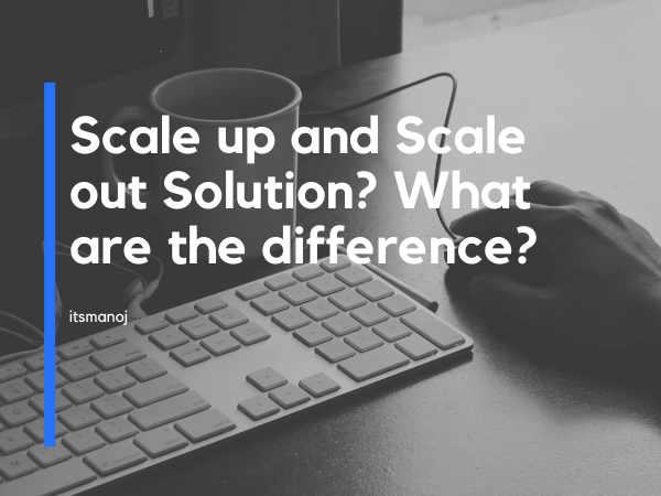 Scale up and Scale out Solution? What are the difference?