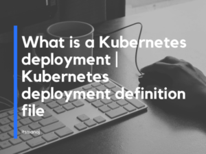 What is a Kubernetes deployment | Kubernetes deployment definition file