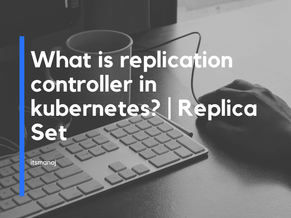 What is replication controller in kubernetes