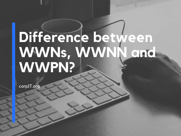Difference between WWNs, WWNN and WWPN?