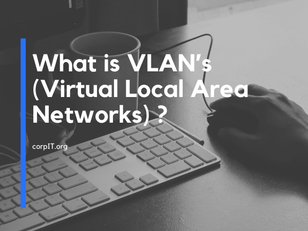 What is VLAN’s (Virtual Local Area Networks)