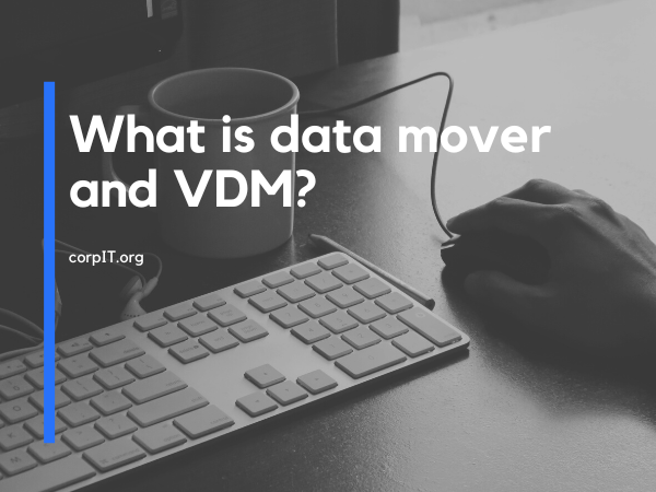 What is data mover and VDM?