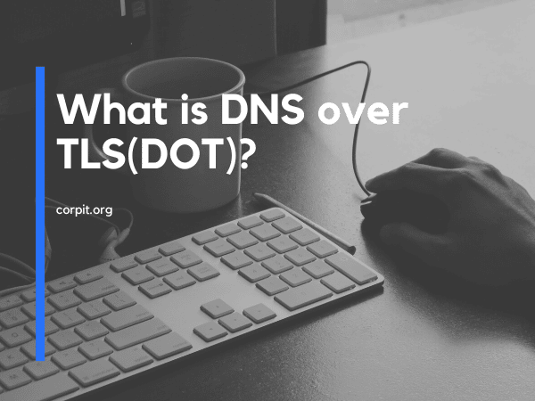 What is DNS over TLS(DOT)?