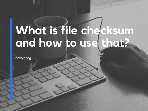 What is file checksum and how to use that?
