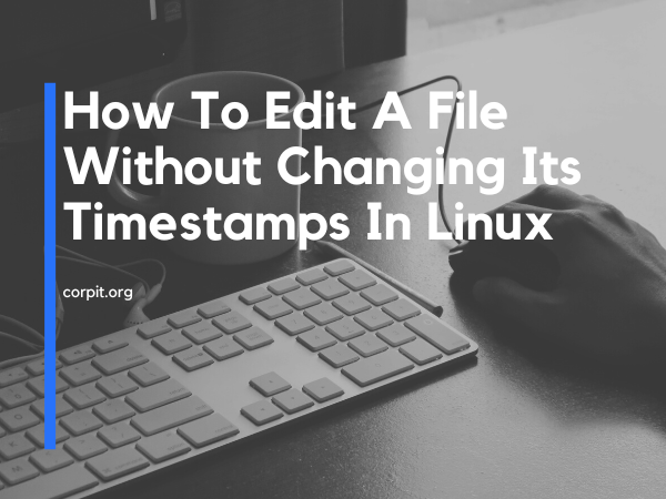 How To Edit A File Without Changing Its Timestamps In Linux