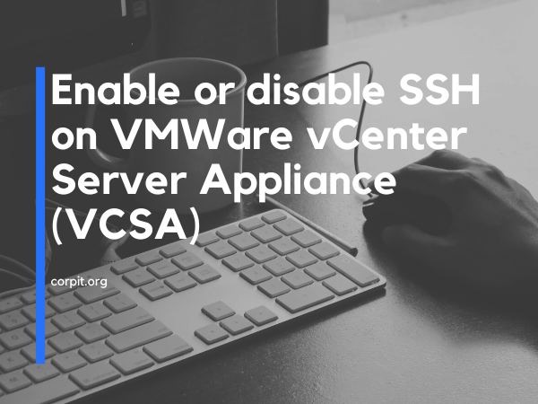 Enable or disable SSH on VMWare vCenter Server Appliance (VCSA)
