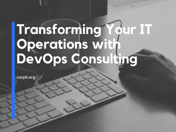Transforming Your IT Operations with DevOps Consulting
