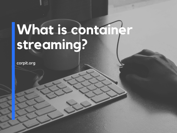 What is container streaming?