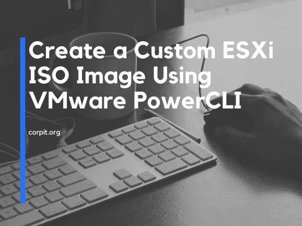 Create a Custom ESXi ISO Image Using VMware PowerCLI
