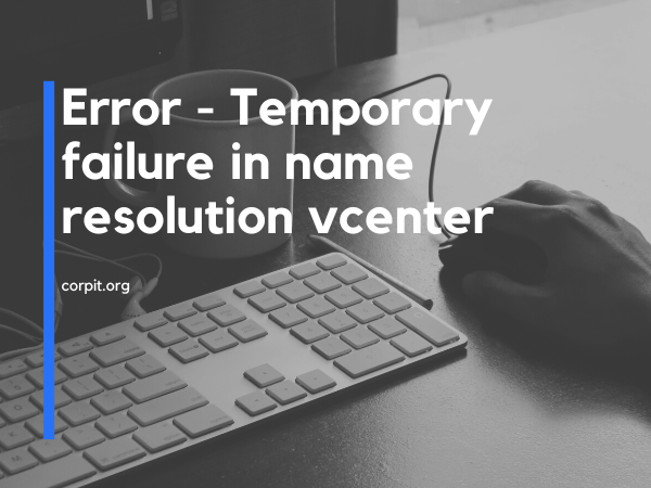 Error - Temporary failure in name resolution vcenter