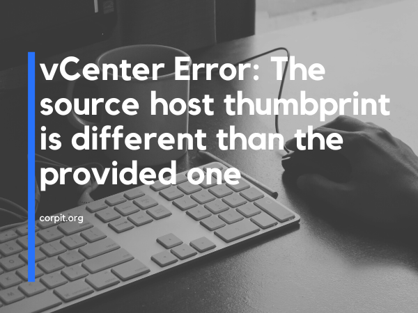 vCenter Error: The source host thumbprint is different than the provided one
