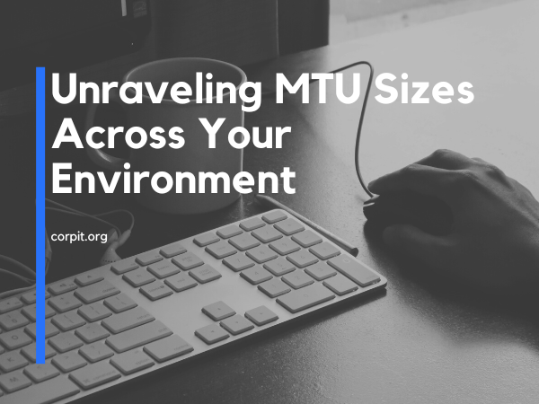 Unraveling MTU Sizes Across Your Environment
