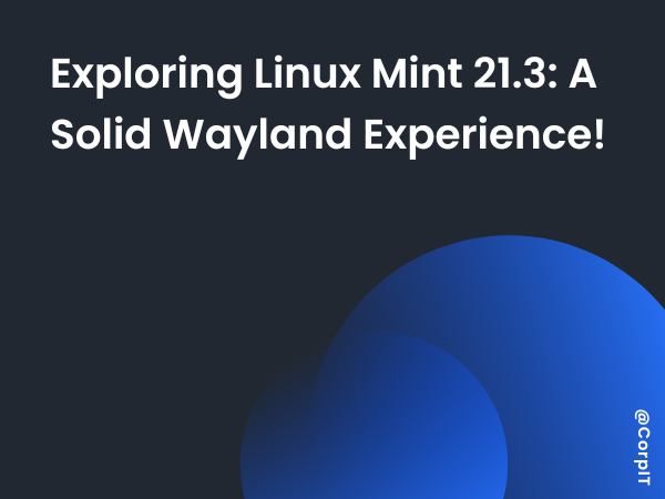 Exploring Linux Mint 21.3: A Solid Wayland Experience!