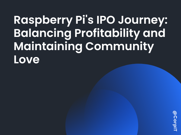Raspberry Pi's IPO Journey- Balancing Profitability and Maintaining Community Love