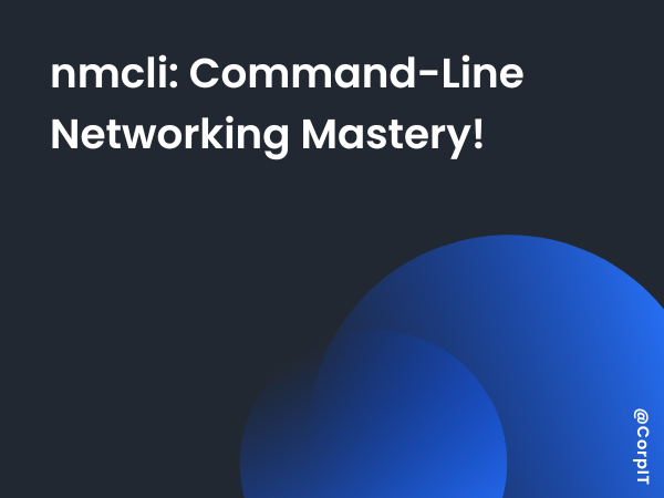 nmcli: Command-Line Networking Mastery!