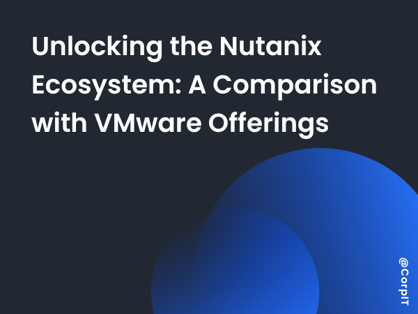 Unlocking the Nutanix Ecosystem: A Comparison with VMware Offerings