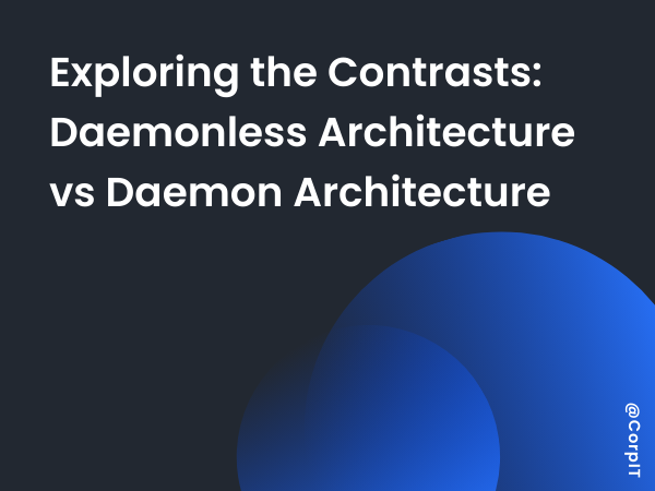 Exploring the Contrasts: Daemonless Architecture vs Daemon Architecture