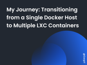 My Journey- Transitioning from a Single Docker Host to Multiple LXC Containers