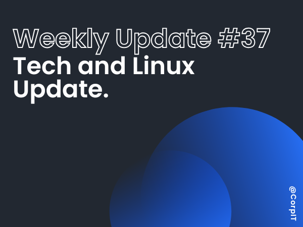 37# Weekly Linux and Tech Update