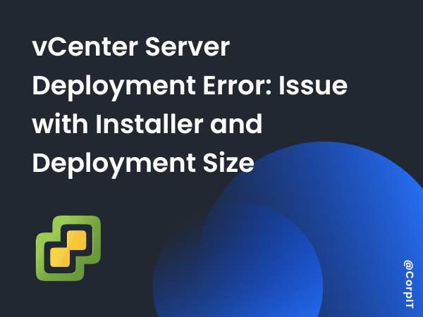 vCenter Server Deployment Error: Issue with Installer and Deployment Size