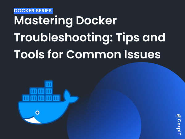 Mastering Docker Troubleshooting: Tips and Tools for Common Issues