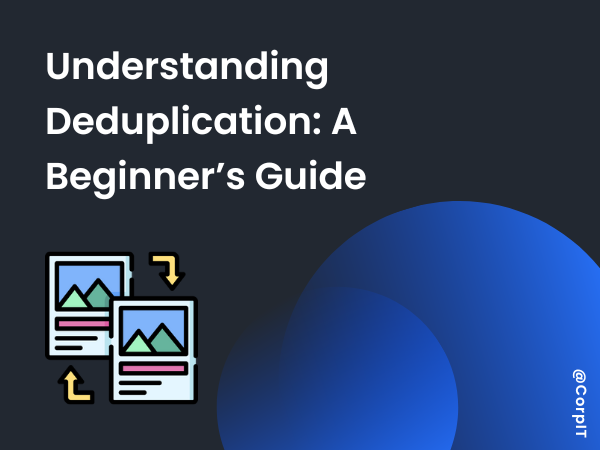 Understanding Deduplication: A Beginner’s Guide